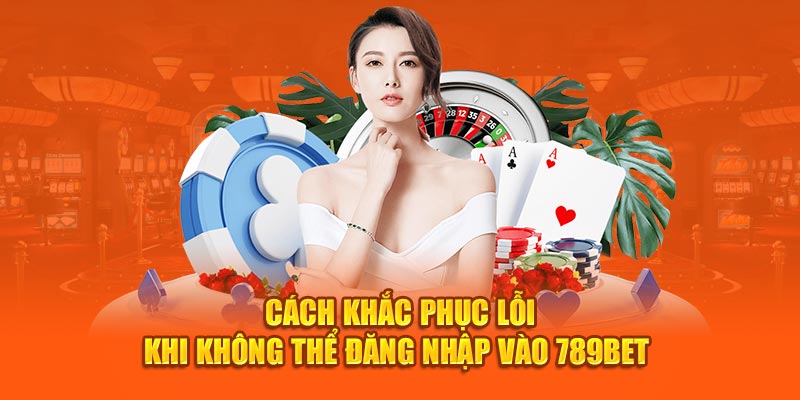 cach-khac-phuc-loi-khi-khong-the-dang-nhap-vao-789bet