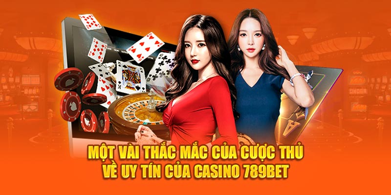 mot-vai-thac-mac-cua-cuoc-thu-ve-uy-tin-cua-casino-789bet