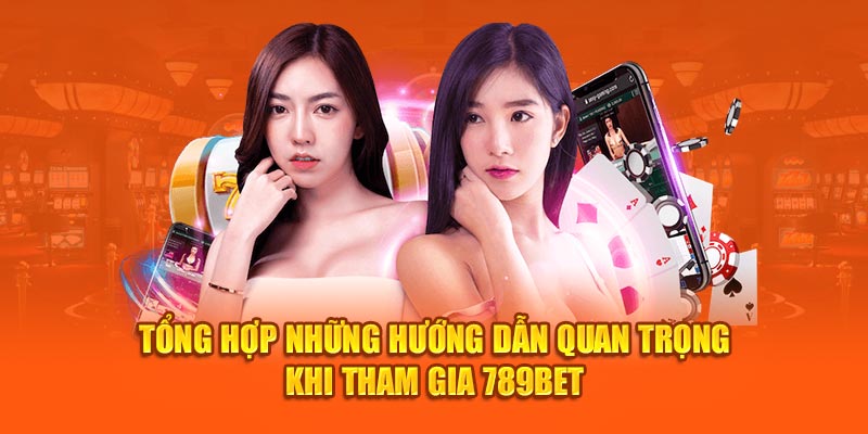 tong-hop-nhung-huong-dan-quan-trong-khi-tham-gia-789bet