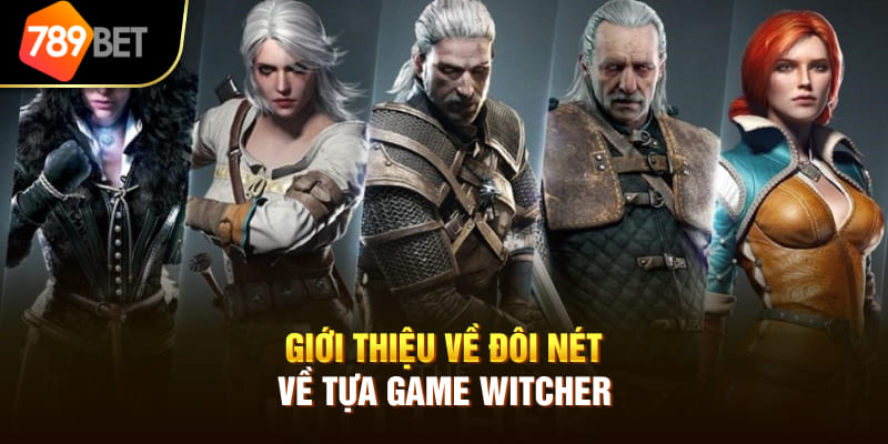 Giới thiệu về đôi nét về tựa game WITCHER