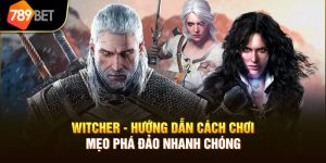 WITCHER - Hướng Dẫn Cách Chơi, Mẹo Phá Đảo Nhanh Chóng