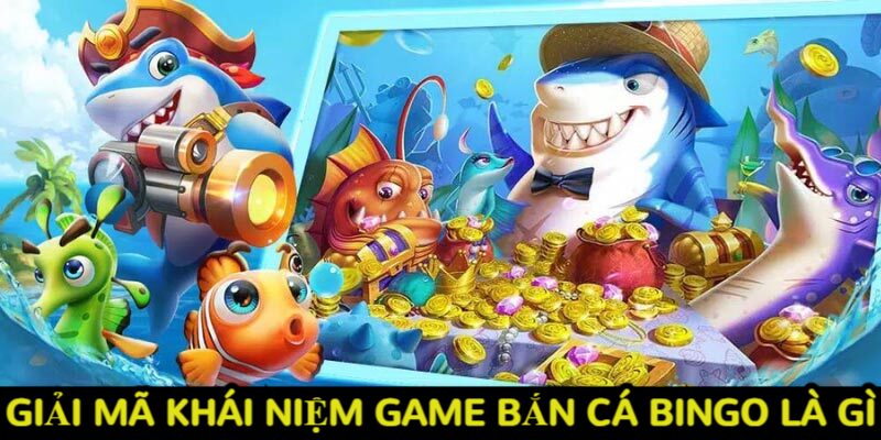 Giải mã khái niệm về game bắn cá Bingo là gì?