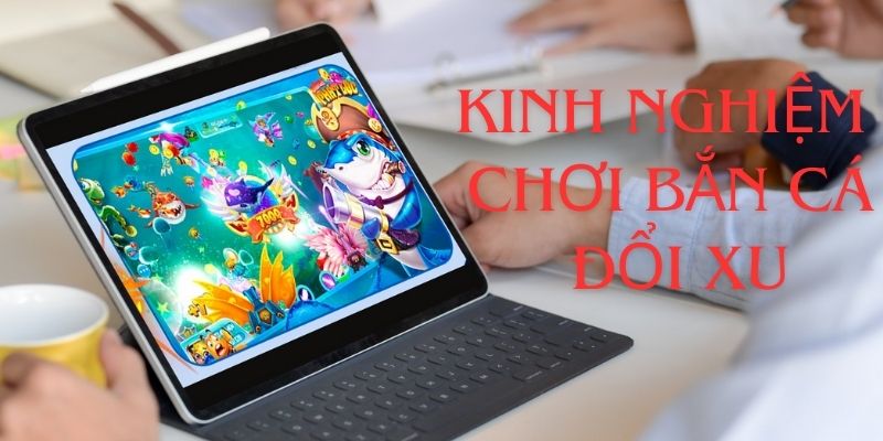 Bắn cá đổi xu - Kinh nghiệm tham gia các thử thách biển cả