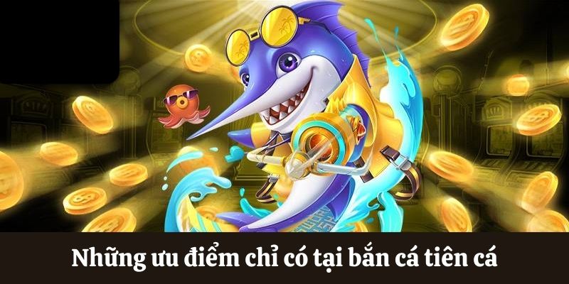 Ưu điểm chỉ có tại bắn cá tiểu tiên cá