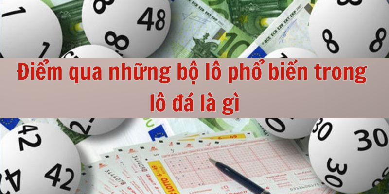 Điểm qua những bộ lô phổ biến trong lô đá là gì